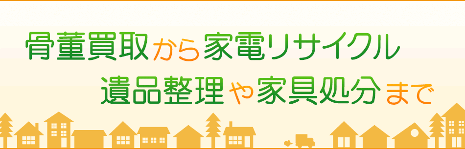 家電・家具・骨董品の高価買取と不用品・粗大ごみの格安処分